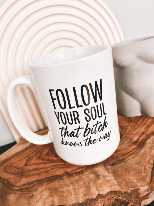 Follow your Soul That Bitch Knows The Way